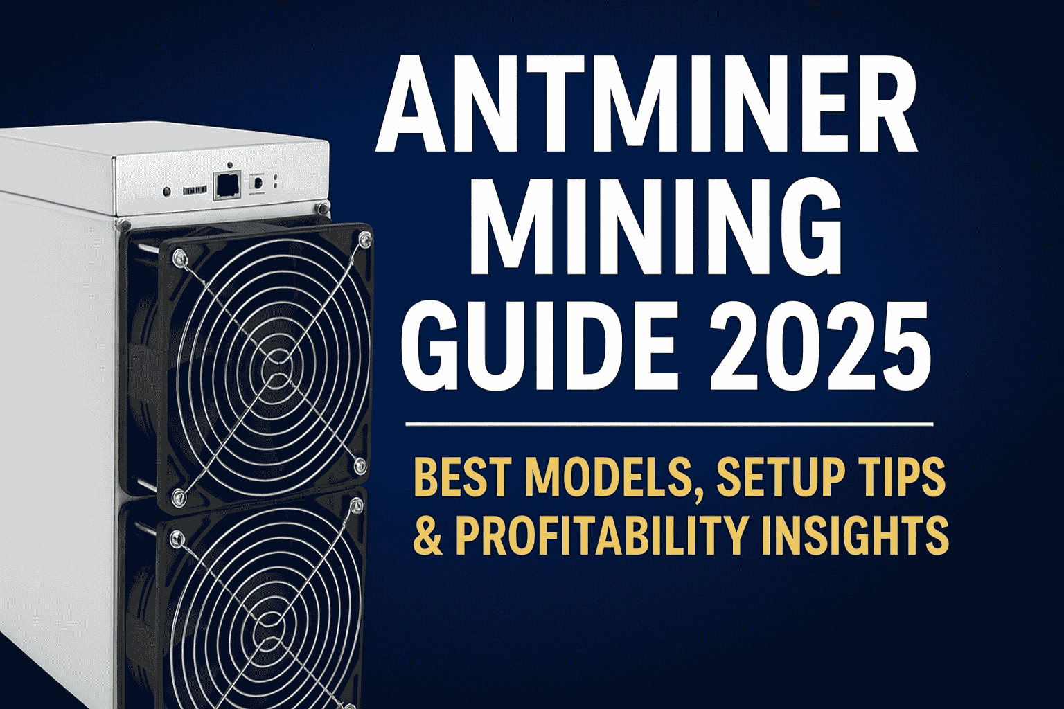 Antminer Mining Guide 2025 – Best Bitcoin Miner Models, Setup & Profitability